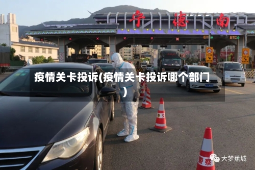 疫情关卡投诉(疫情关卡投诉哪个部门)-第1张图片