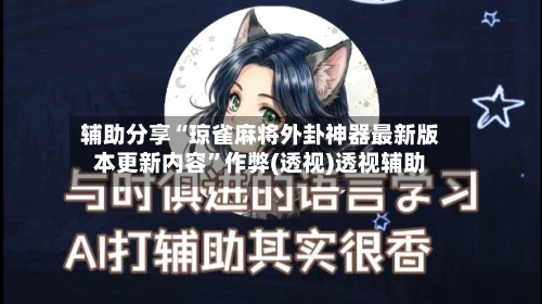 辅助分享“琼雀麻将外卦神器最新版本更新内容	”作弊(透视)透视辅助-第2张图片
