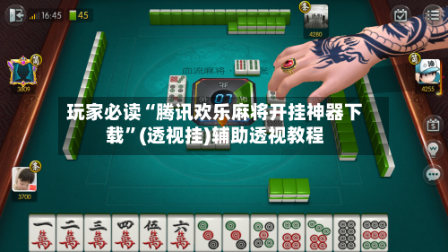 玩家必读“腾讯欢乐麻将开挂神器下载	”(透视挂)辅助透视教程-第2张图片