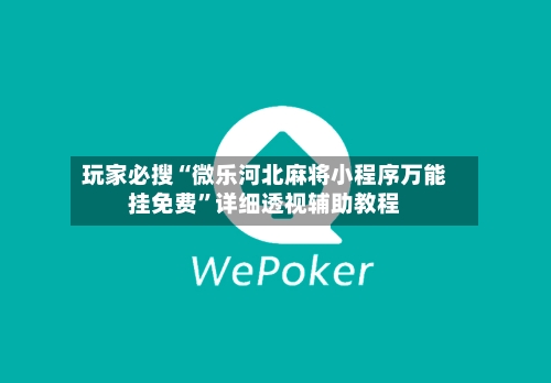 玩家必搜“微乐河北麻将小程序万能挂免费	”详细透视辅助教程-第2张图片