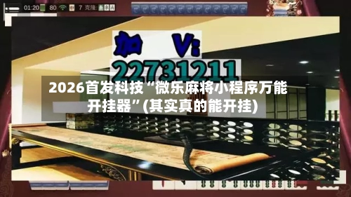 2026首发科技“微乐麻将小程序万能开挂器”(其实真的能开挂)-第2张图片