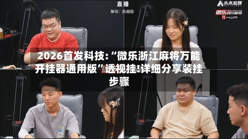 2026首发科技:“微乐浙江麻将万能开挂器通用版”透视挂!详细分享装挂步骤-第3张图片