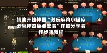 辅助开挂神器“微乐麻将小程序必赢神器免费安装”详细分享装挂步骤教程-第3张图片