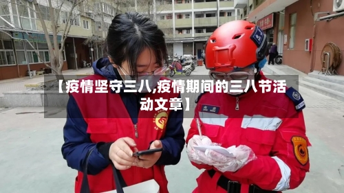 【疫情坚守三八,疫情期间的三八节活动文章】-第1张图片