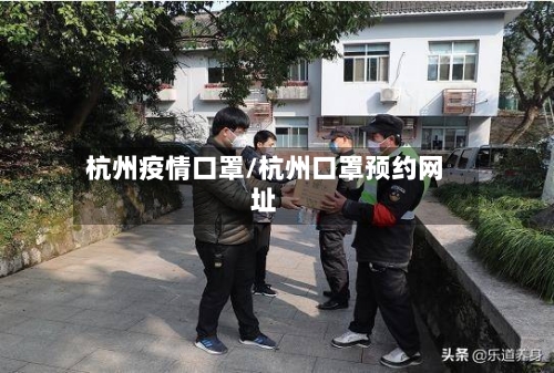 杭州疫情口罩/杭州口罩预约网址-第1张图片