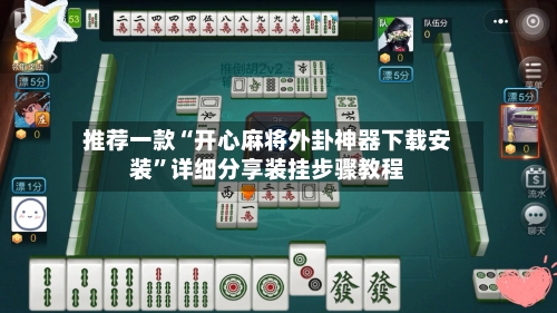 推荐一款“开心麻将外卦神器下载安装”详细分享装挂步骤教程-第2张图片