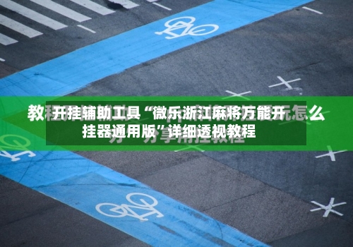 开挂辅助工具“微乐浙江麻将万能开挂器通用版	”详细透视教程-第1张图片