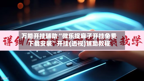 万能开挂辅助“微乐捉麻子开挂免费下载安装”开挂(透视)辅助教程-第2张图片