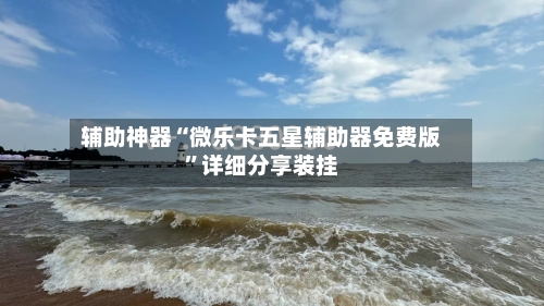 辅助神器“微乐卡五星辅助器免费版”详细分享装挂-第1张图片