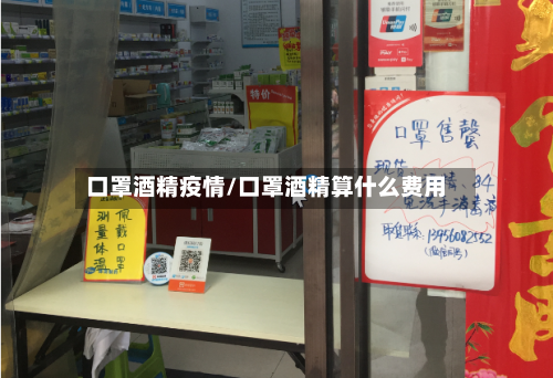 口罩酒精疫情/口罩酒精算什么费用-第1张图片