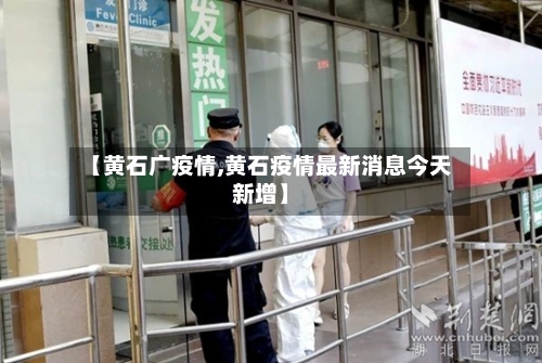 【黄石广疫情,黄石疫情最新消息今天新增】-第2张图片