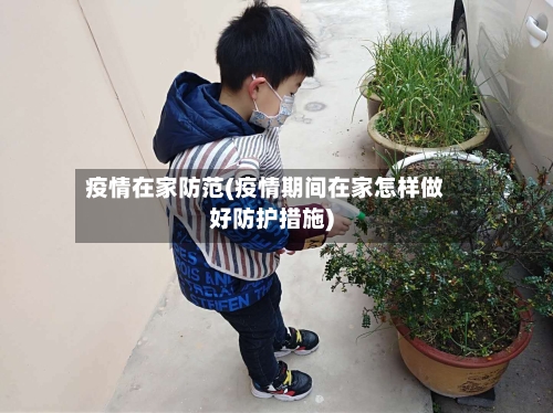 疫情在家防范(疫情期间在家怎样做好防护措施)-第1张图片