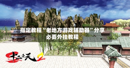指定教程“老地方游戏辅助器”分享必要外挂教程-第1张图片
