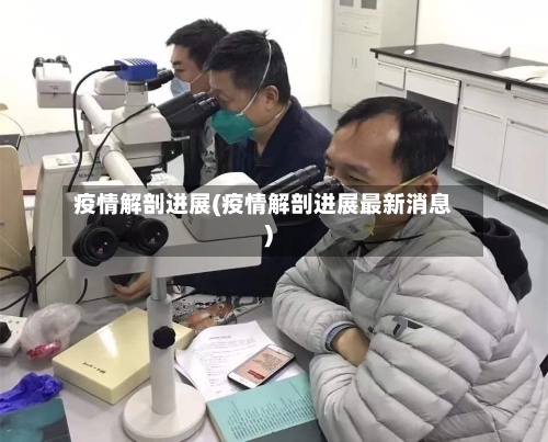 疫情解剖进展(疫情解剖进展最新消息)-第2张图片