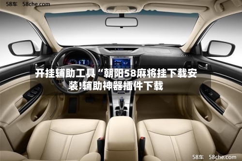 开挂辅助工具“朝阳58麻将挂下载安装!辅助神器插件下载-第1张图片