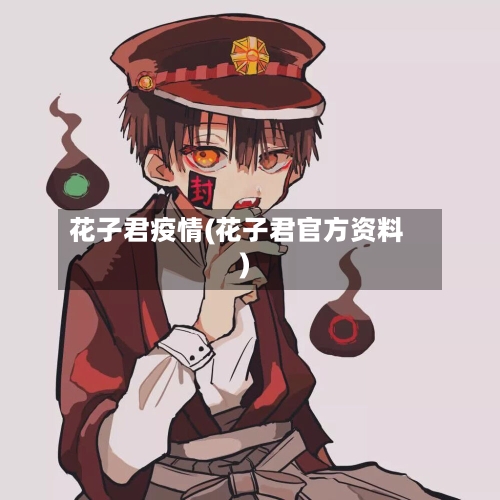 花子君疫情(花子君官方资料)-第2张图片