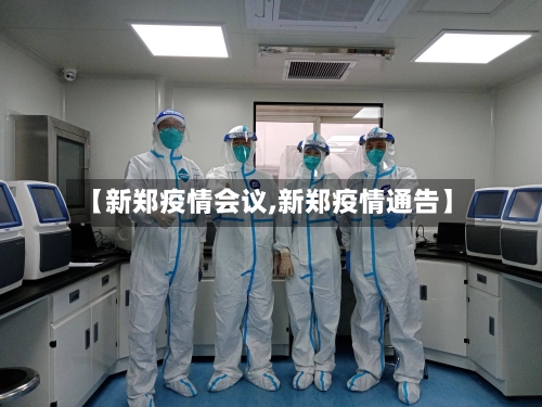 【新郑疫情会议,新郑疫情通告】-第1张图片