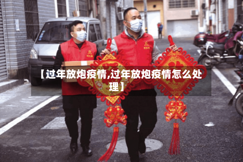 【过年放炮疫情,过年放炮疫情怎么处理】-第2张图片