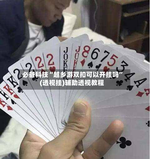 必备科技“越乡游双扣可以开挂吗	”(透视挂)辅助透视教程-第2张图片