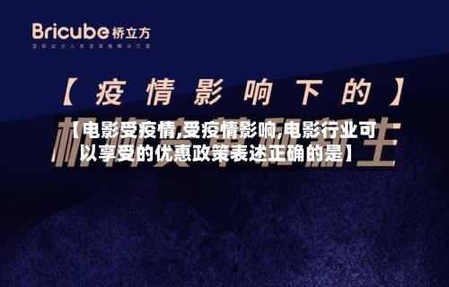 【电影受疫情,受疫情影响,电影行业可以享受的优惠政策表述正确的是】-第3张图片