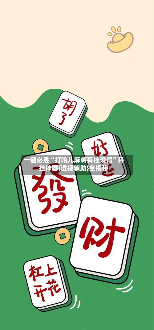 一键必胜“打哈儿麻将有挂没得”开挂神器{透视辅助}全揭秘-第1张图片