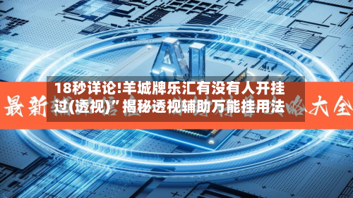 18秒详论!羊城牌乐汇有没有人开挂过(透视)”揭秘透视辅助万能挂用法-第3张图片