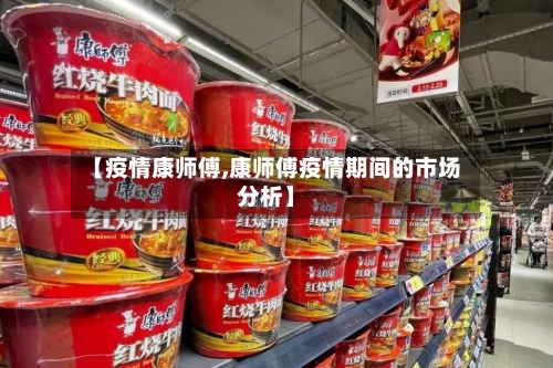 【疫情康师傅,康师傅疫情期间的市场分析】-第2张图片