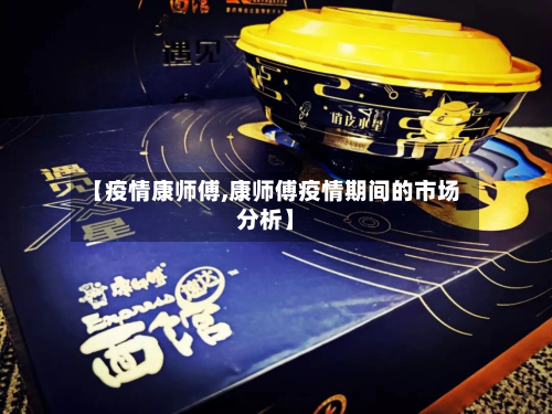 【疫情康师傅,康师傅疫情期间的市场分析】-第3张图片