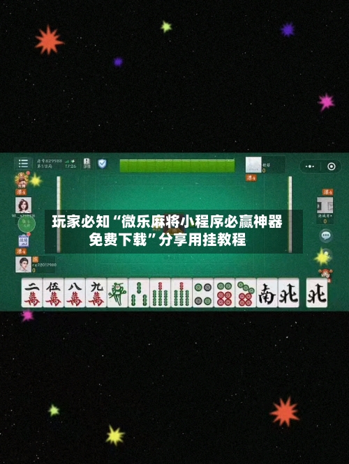 玩家必知“微乐麻将小程序必赢神器免费下载”分享用挂教程-第2张图片