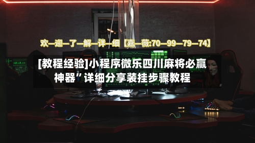 [教程经验]小程序微乐四川麻将必赢神器	”详细分享装挂步骤教程-第3张图片
