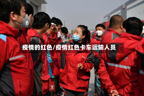 疫情的红色/疫情红色卡车运输人员-第1张图片