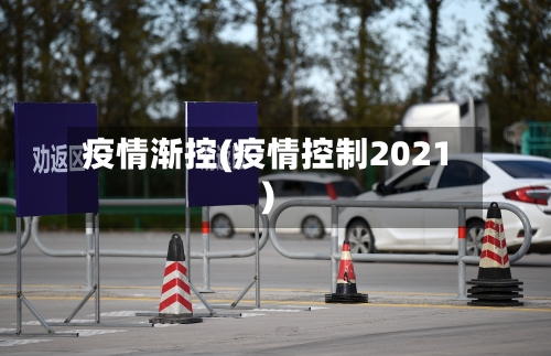 疫情渐控(疫情控制2021)-第1张图片