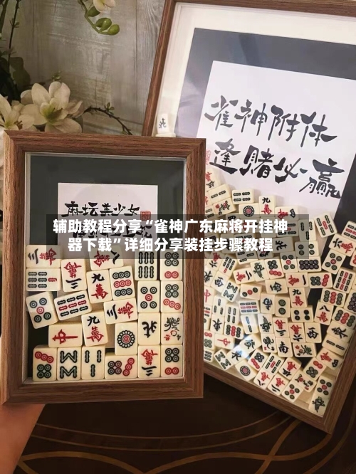 辅助教程分享“雀神广东麻将开挂神器下载”详细分享装挂步骤教程-第1张图片