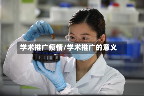 学术推广疫情/学术推广的意义-第2张图片