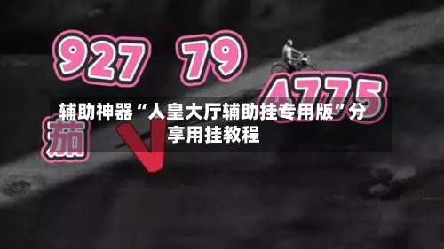 辅助神器“人皇大厅辅助挂专用版	”分享用挂教程-第1张图片