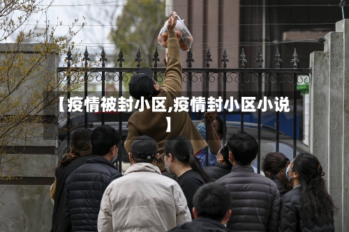 【疫情被封小区,疫情封小区小说】-第1张图片