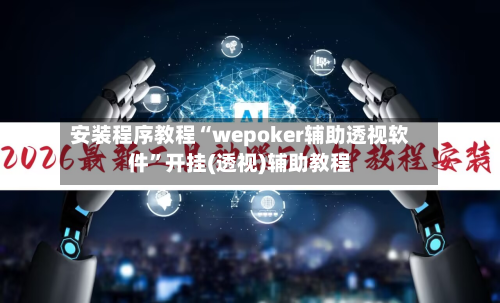 安装程序教程“wepoker辅助透视软件	”开挂(透视)辅助教程-第1张图片