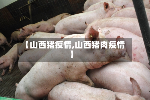 【山西猪疫情,山西猪肉疫情】-第2张图片