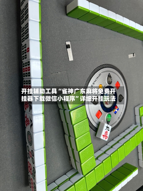 开挂辅助工具“雀神广东麻将免费开挂器下载微信小程序	”详细开挂玩法-第1张图片