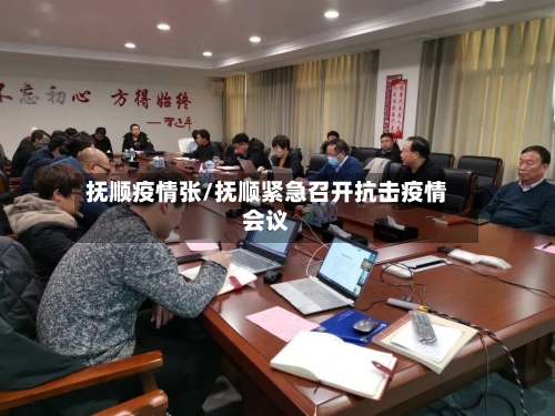 抚顺疫情张/抚顺紧急召开抗击疫情会议-第1张图片