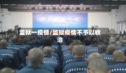 监狱一疫情/监狱疫情不予以收治-第2张图片