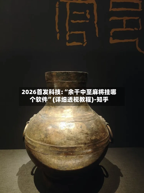 2026首发科技:“余干中至麻将挂哪个软件	”(详细透视教程)-知乎-第1张图片
