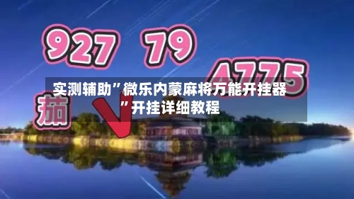 实测辅助”微乐内蒙麻将万能开挂器	”开挂详细教程-第1张图片