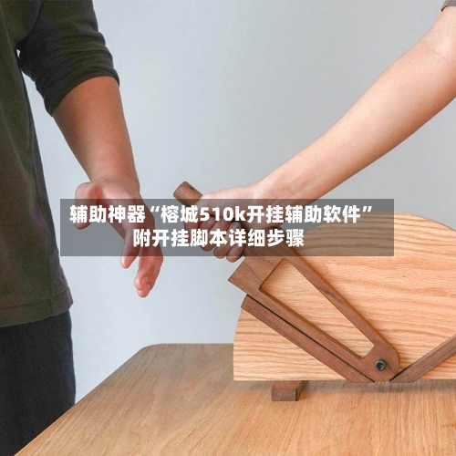 辅助神器“榕城510k开挂辅助软件”附开挂脚本详细步骤-第3张图片