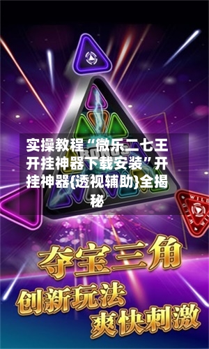 实操教程“微乐二七王开挂神器下载安装”开挂神器{透视辅助}全揭秘-第1张图片
