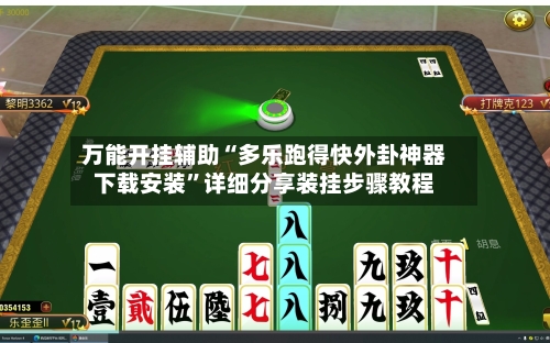 万能开挂辅助“多乐跑得快外卦神器下载安装”详细分享装挂步骤教程-第1张图片