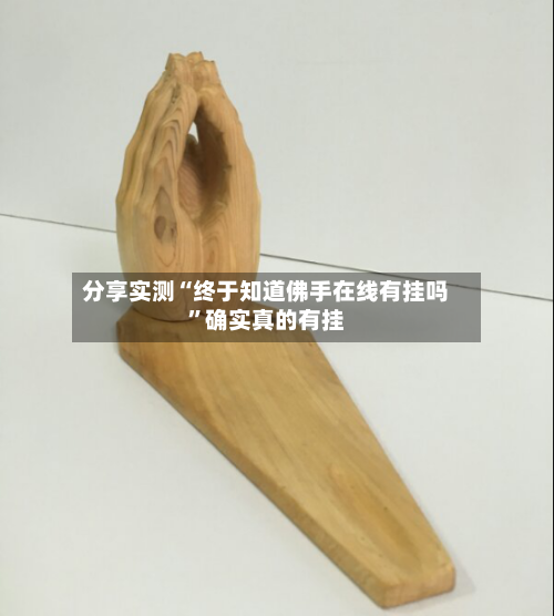 分享实测“终于知道佛手在线有挂吗	”确实真的有挂-第1张图片