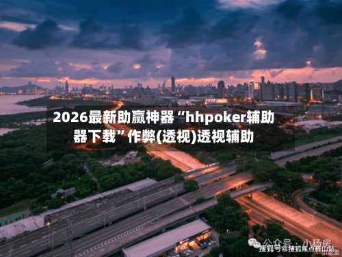 2026最新助赢神器“hhpoker辅助器下载	”作弊(透视)透视辅助-第1张图片