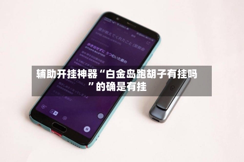 辅助开挂神器“白金岛跑胡子有挂吗”的确是有挂-第2张图片