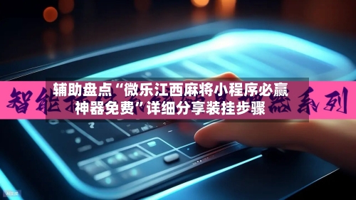辅助盘点“微乐江西麻将小程序必赢神器免费	”详细分享装挂步骤-第1张图片